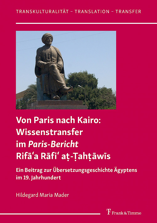 Von Paris nach Kairo: Wissenstransfer im „Paris-Bericht“ Rifāʿa Rāfiʿ aṭ-Ṭahṭāwīs