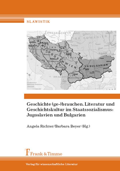 Geschichte (ge-)brauchen. Literatur und Geschichtskultur im Staatssozialismus: Jugoslavien und Bulgarien