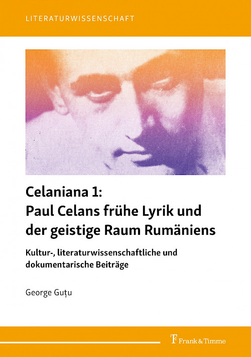 Celaniana 1: Paul Celans frühe Lyrik und der geistige Raum Rumäniens