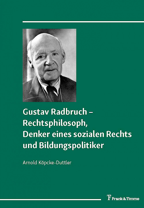 Gustav Radbruch – Rechtsphilosoph, Denker eines sozialen Rechts und Bildungspolitiker