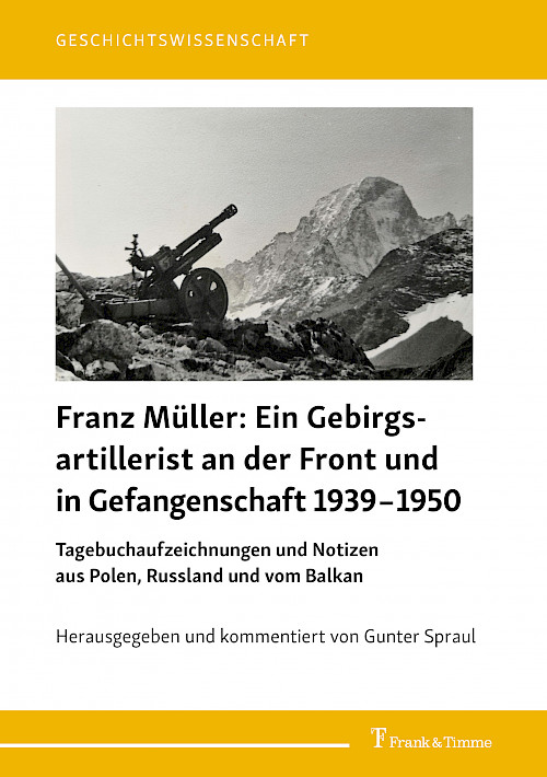 Franz Müller: Ein Gebirgsartillerist (1. Geb.-Div.) an der Front und in Gefangenschaft 1939–1950