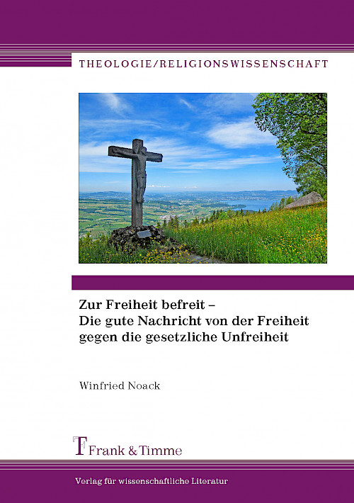 Zur Freiheit befreit – Die gute Nachricht von der Freiheit gegen die gesetzliche Unfreiheit