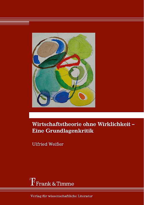 Wirtschaftstheorie ohne Wirklichkeit – Eine Grundlagenkritik