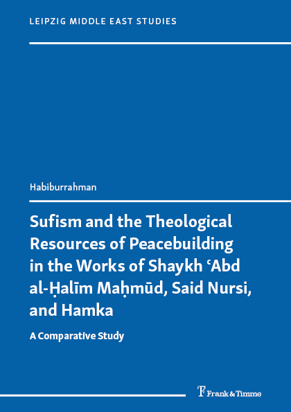 Sufism and the Theological Resources of Peacebuilding in the Works of Shaykh ʿAbd al-Ḥalīm Maḥmūd, Said Nursi, and Hamka